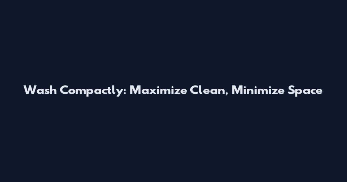 Wash Compactly: Maximize Clean, Minimize Space