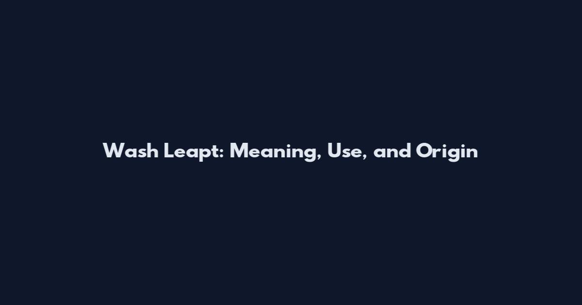 Wash Leapt: Meaning, Use, and Origin