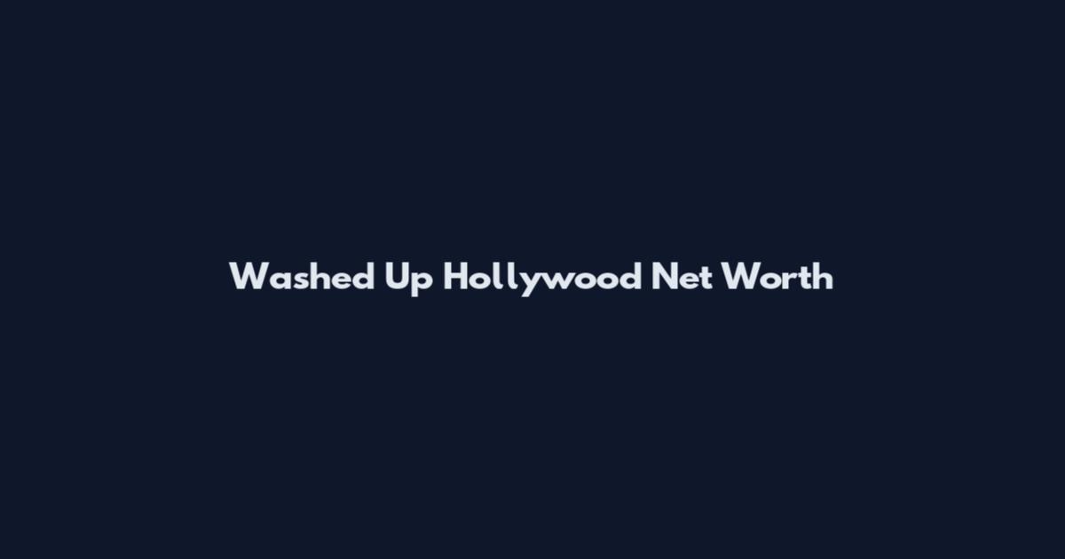 Washed Up Hollywood Net Worth