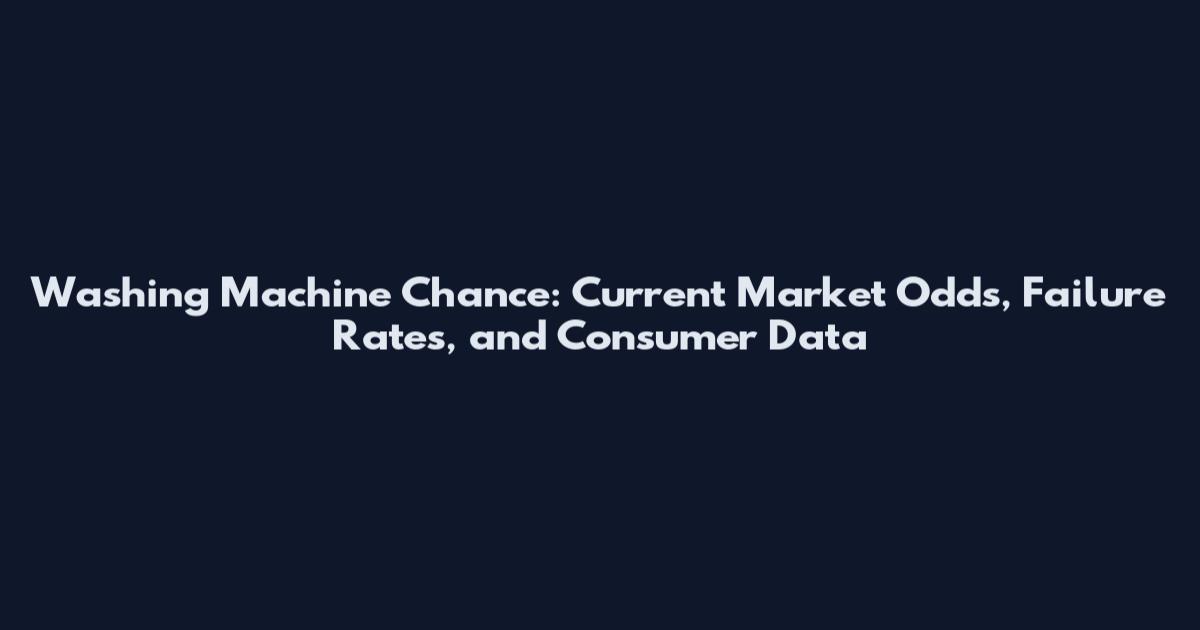 Washing Machine Chance: Current Market Odds, Failure Rates, and Consumer Data