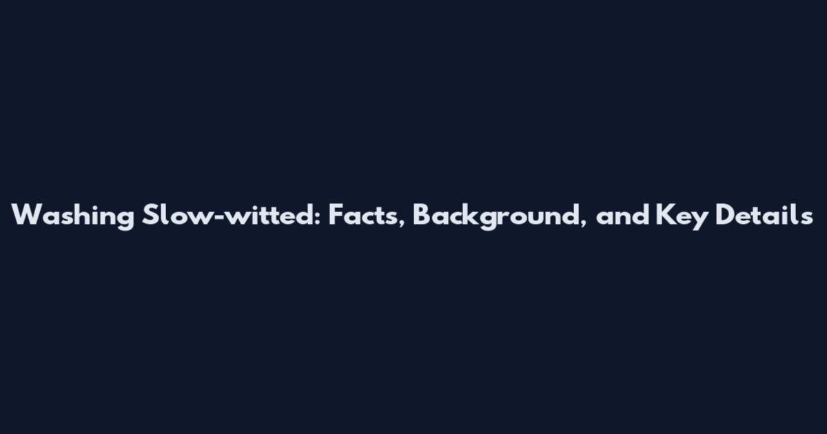 Washing Slow-witted: Facts, Background, and Key Details