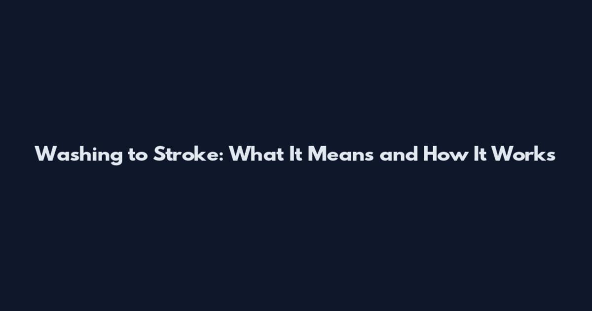 Washing to Stroke: What It Means and How It Works