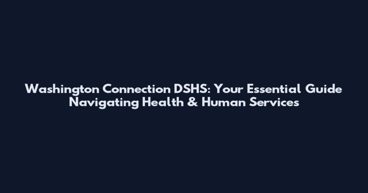 Washington Connection DSHS: Your Essential Guide Navigating Health & Human Services
