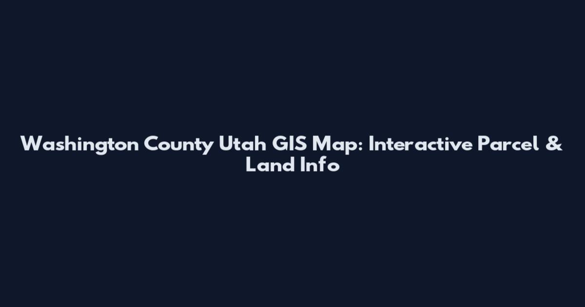 Washington County Utah GIS Map: Interactive Parcel & Land Info