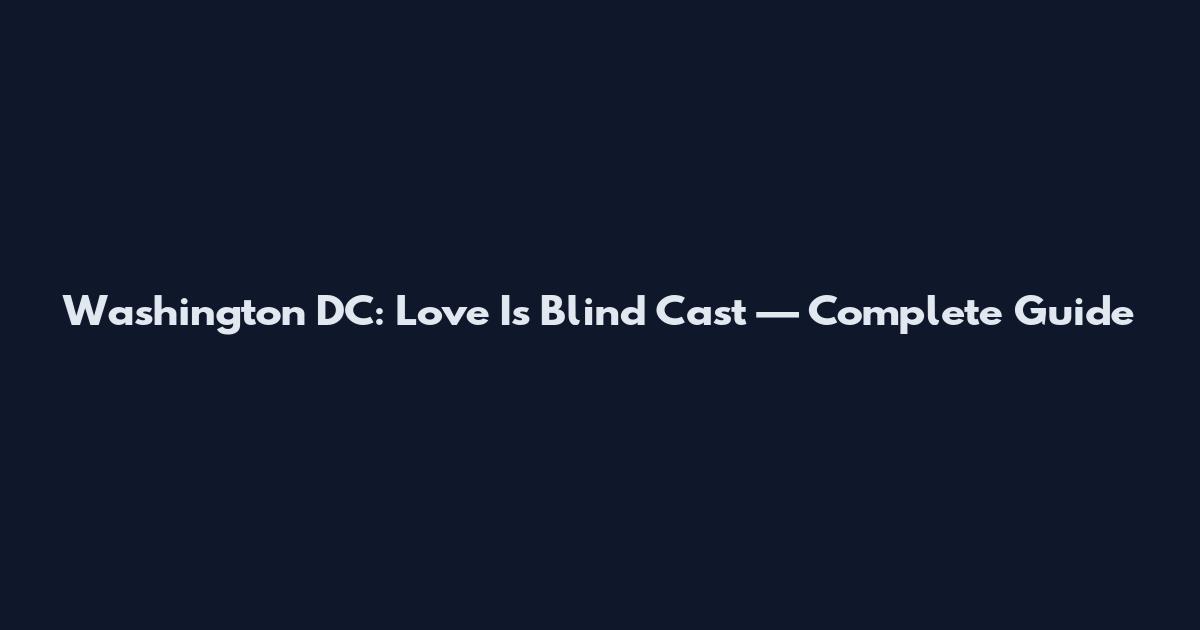 Washington DC: Love Is Blind Cast — Complete Guide