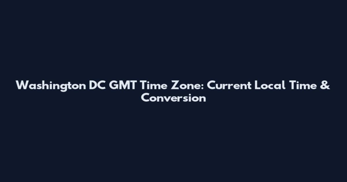 Washington DC GMT Time Zone: Current Local Time & Conversion