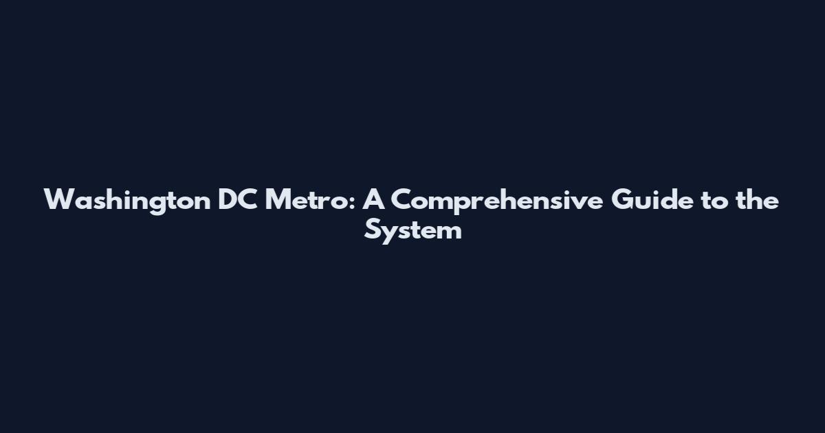 Washington DC Metro: A Comprehensive Guide to the System