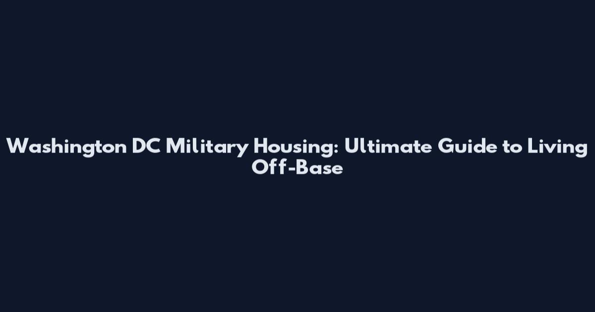 Washington DC Military Housing: Ultimate Guide to Living Off-Base