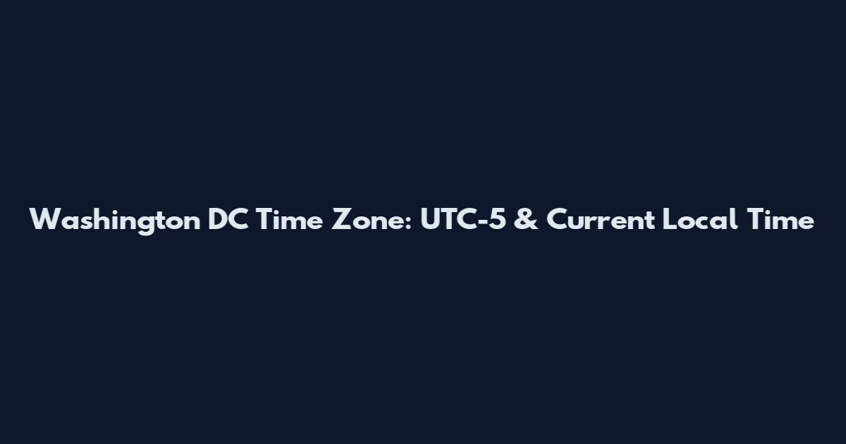Washington DC Time Zone: UTC-5 & Current Local Time