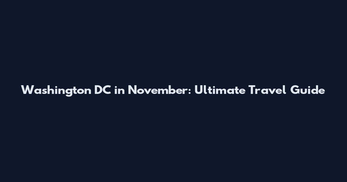Washington DC in November: Ultimate Travel Guide