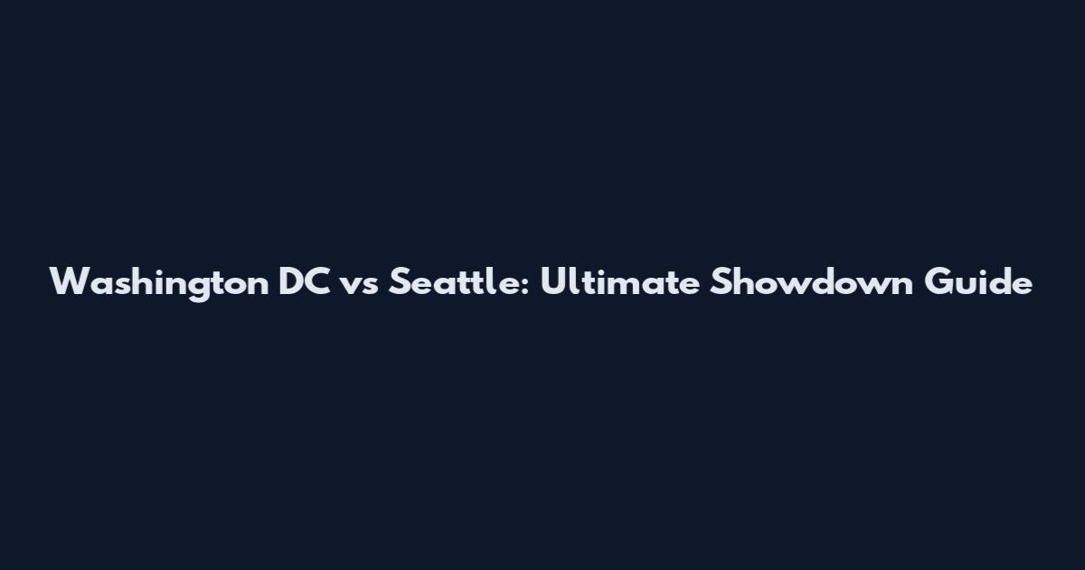 Washington DC vs Seattle: Ultimate Showdown Guide