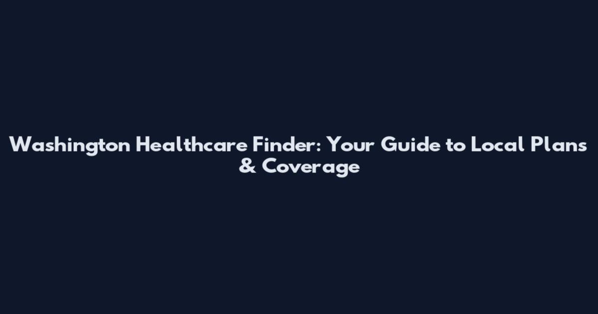 Washington Healthcare Finder: Your Guide to Local Plans & Coverage