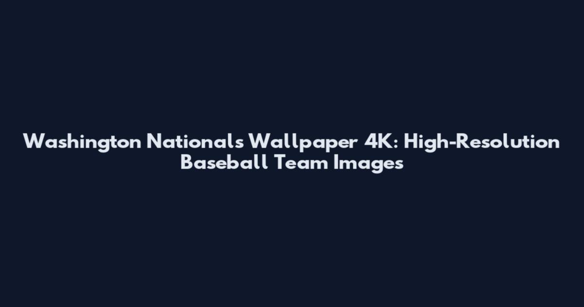 Washington Nationals Wallpaper 4K: High-Resolution Baseball Team Images