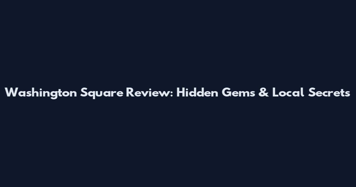 Washington Square Review: Hidden Gems & Local Secrets