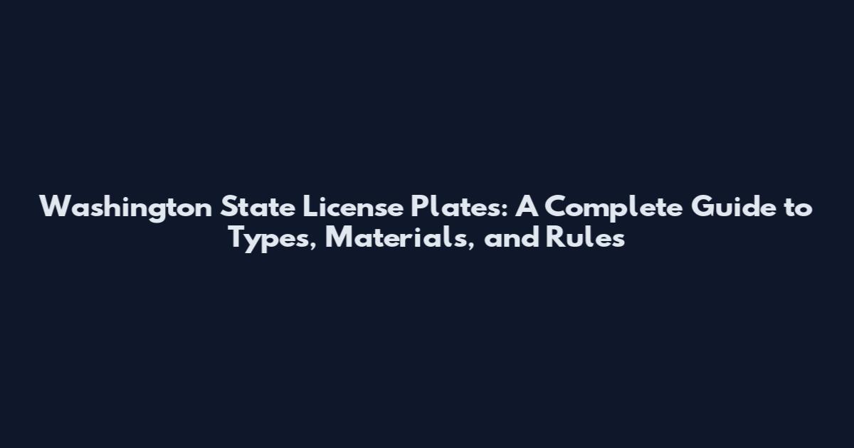 Washington State License Plates: A Complete Guide to Types, Materials, and Rules