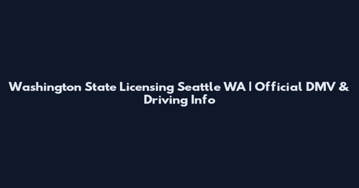 Washington State Licensing Seattle WA | Official DMV & Driving Info