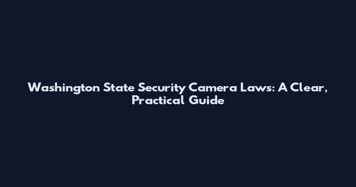 Washington State Security Camera Laws: A Clear, Practical Guide