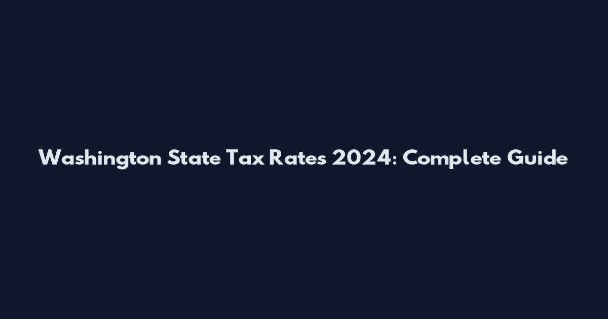 Washington State Tax Rates 2024: Complete Guide