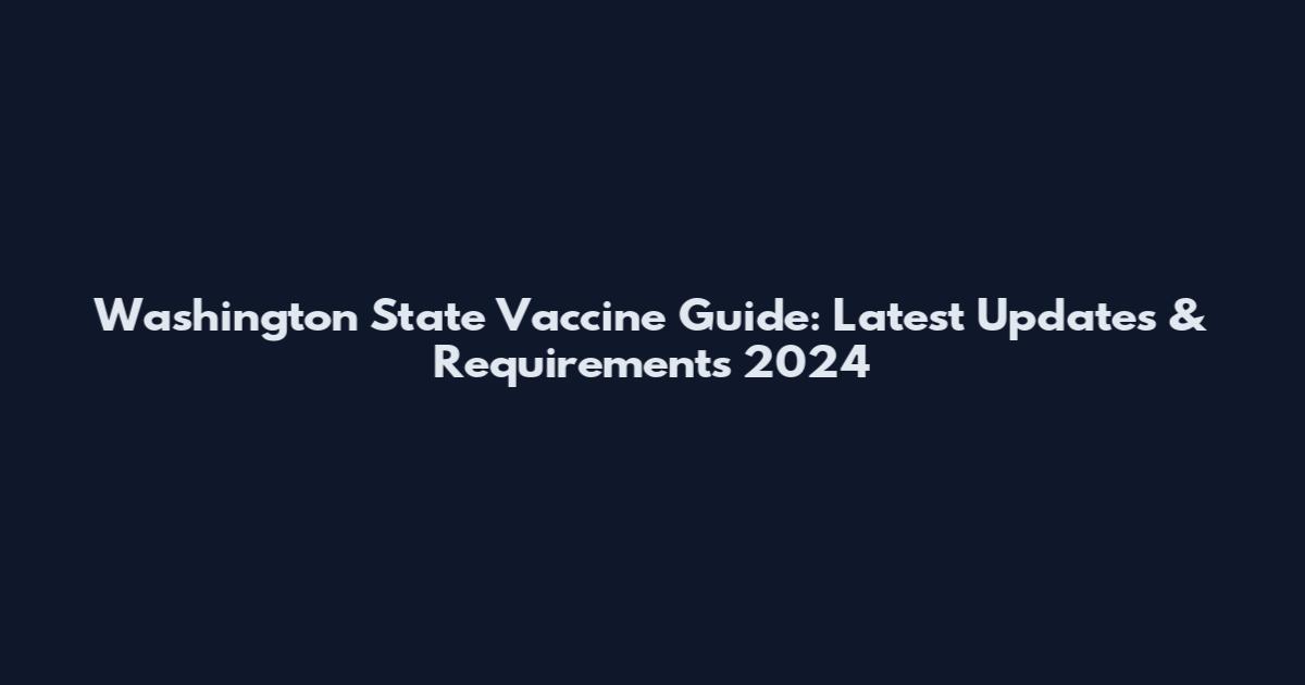 Washington State Vaccine Guide: Latest Updates & Requirements 2024