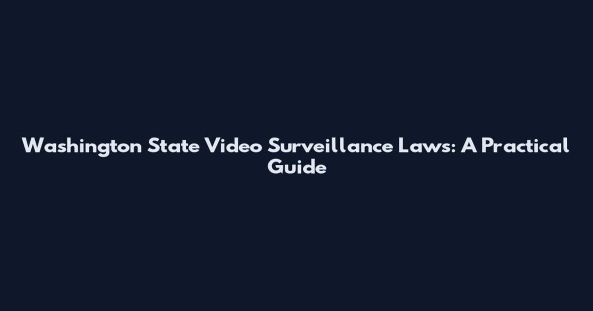 Washington State Video Surveillance Laws: A Practical Guide