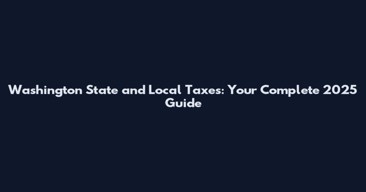 Washington State and Local Taxes: Your Complete 2025 Guide