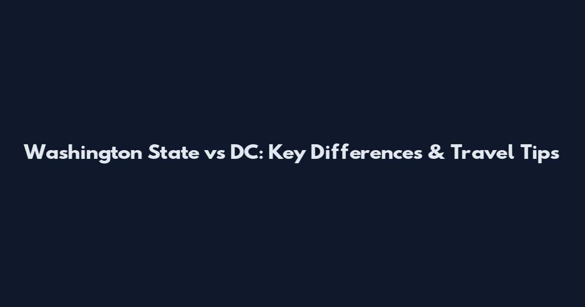 Washington State vs DC: Key Differences & Travel Tips