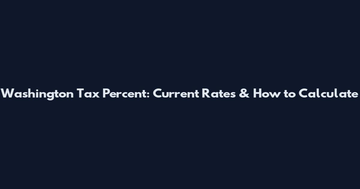 Washington Tax Percent: Current Rates & How to Calculate