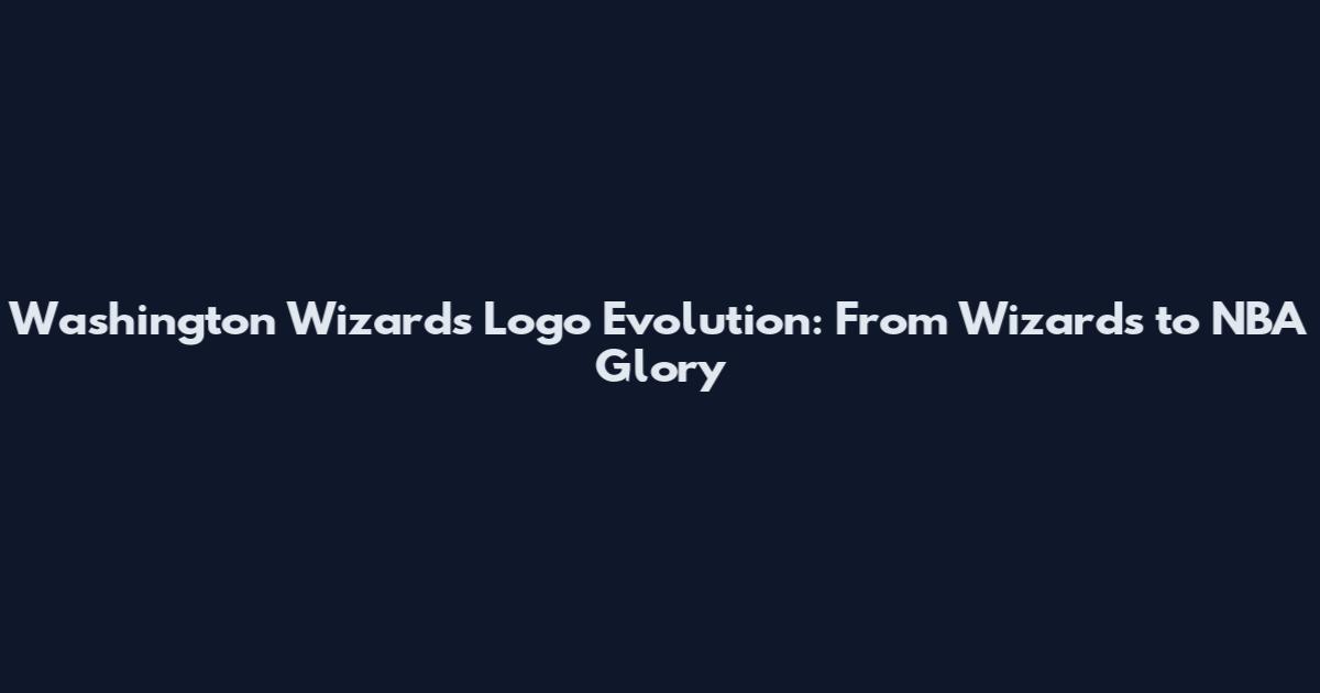 Washington Wizards Logo Evolution: From Wizards to NBA Glory