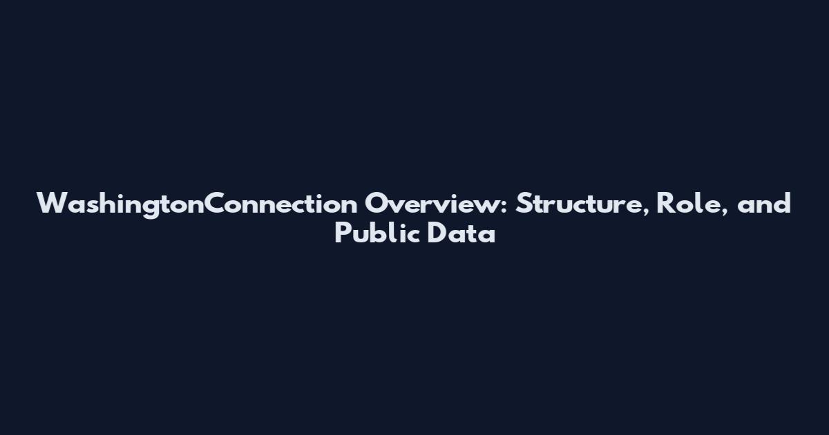 WashingtonConnection Overview: Structure, Role, and Public Data