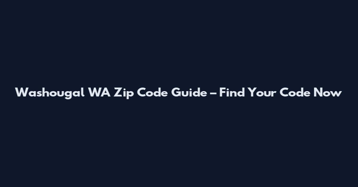 Washougal WA Zip Code Guide – Find Your Code Now