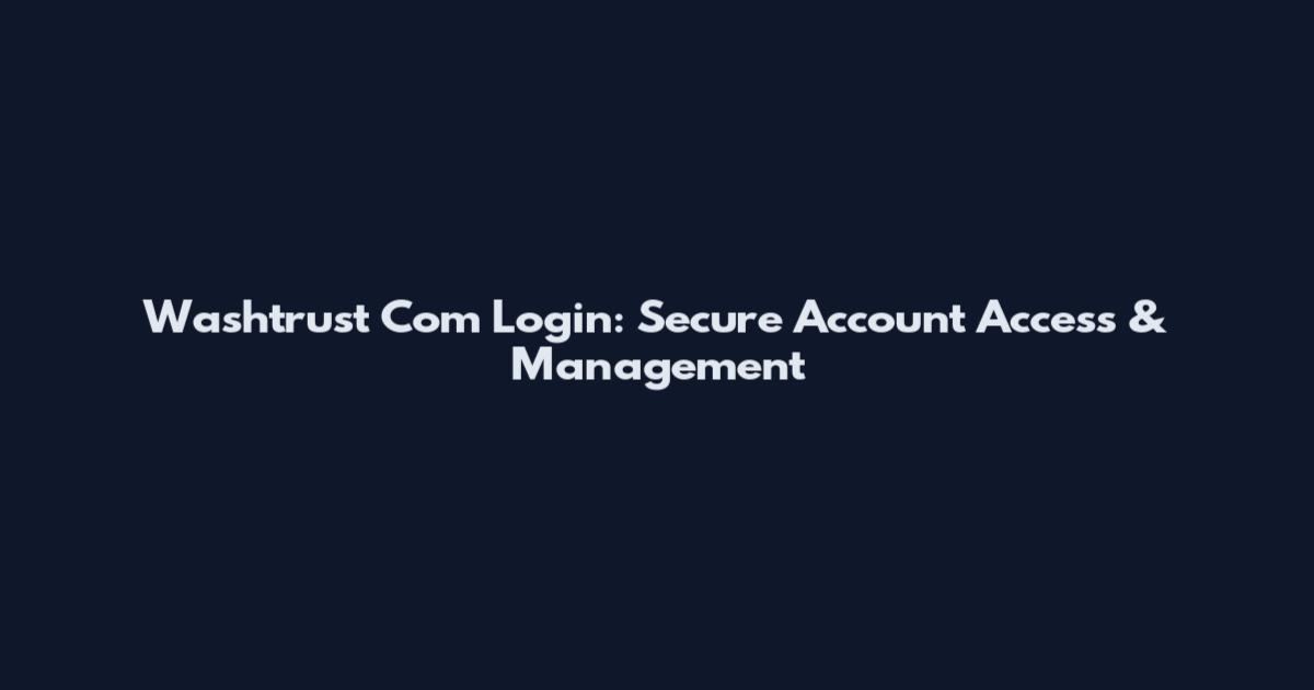 Washtrust Com Login: Secure Account Access & Management