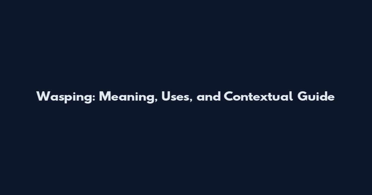 Wasping: Meaning, Uses, and Contextual Guide