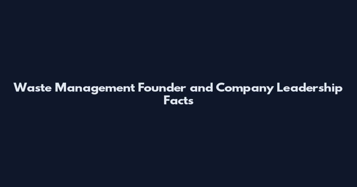 Waste Management Founder and Company Leadership Facts