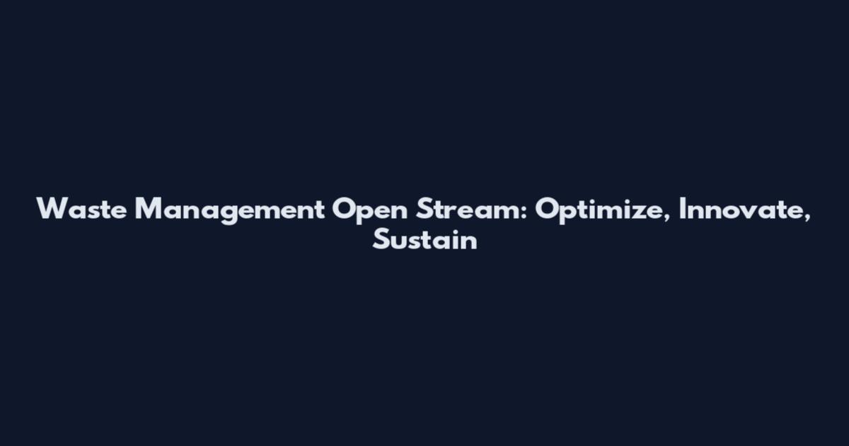 Waste Management Open Stream: Optimize, Innovate, Sustain