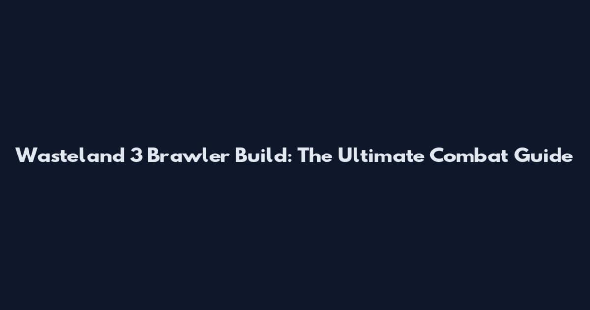 Wasteland 3 Brawler Build: The Ultimate Combat Guide