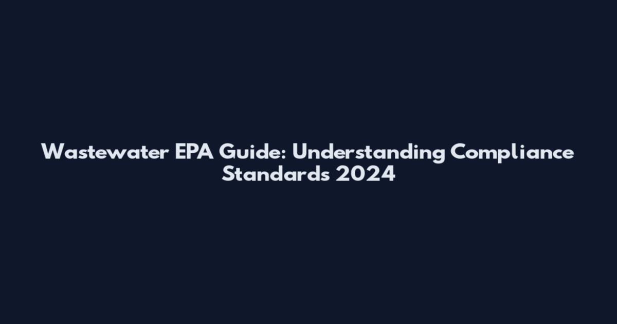 Wastewater EPA Guide: Understanding Compliance Standards 2024