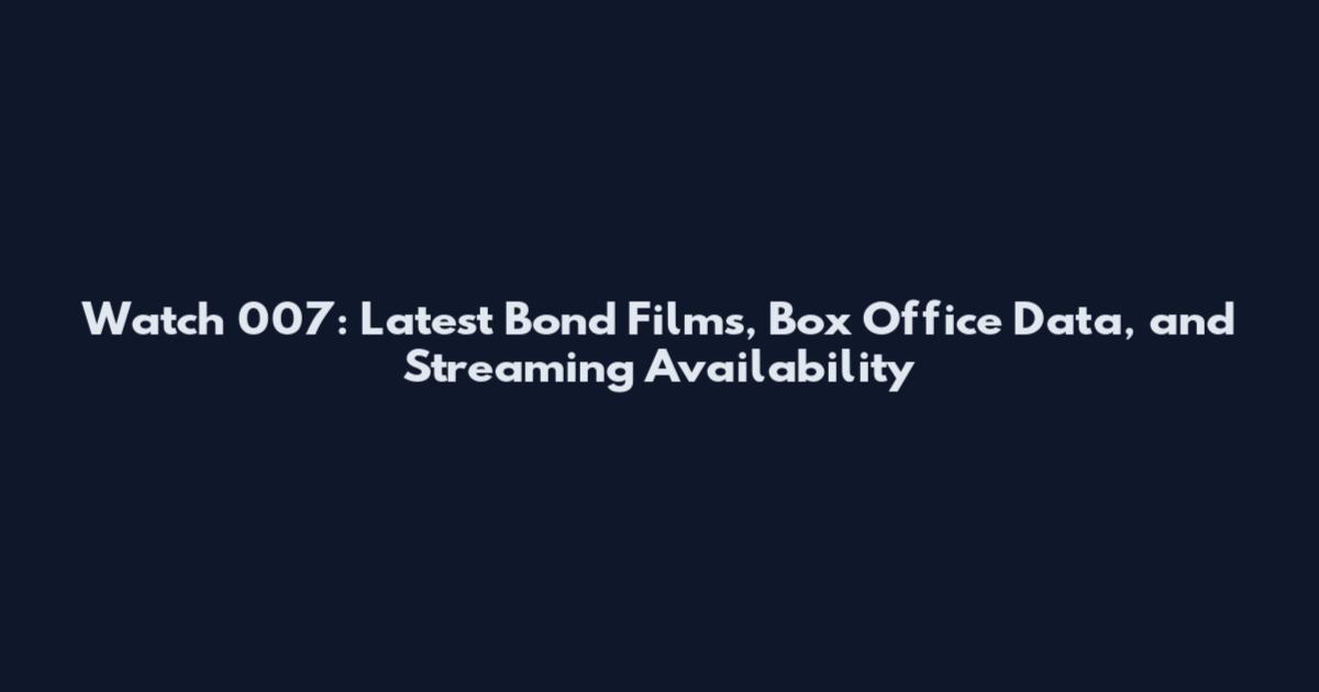 Watch 007: Latest Bond Films, Box Office Data, and Streaming Availability