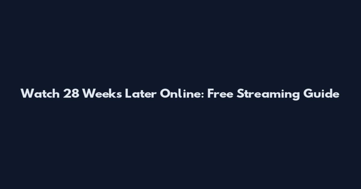 Watch 28 Weeks Later Online: Free Streaming Guide