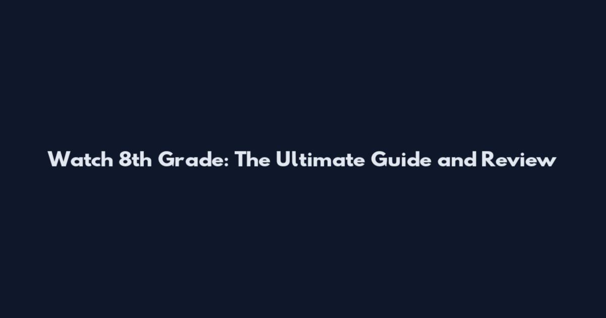 Watch 8th Grade: The Ultimate Guide and Review