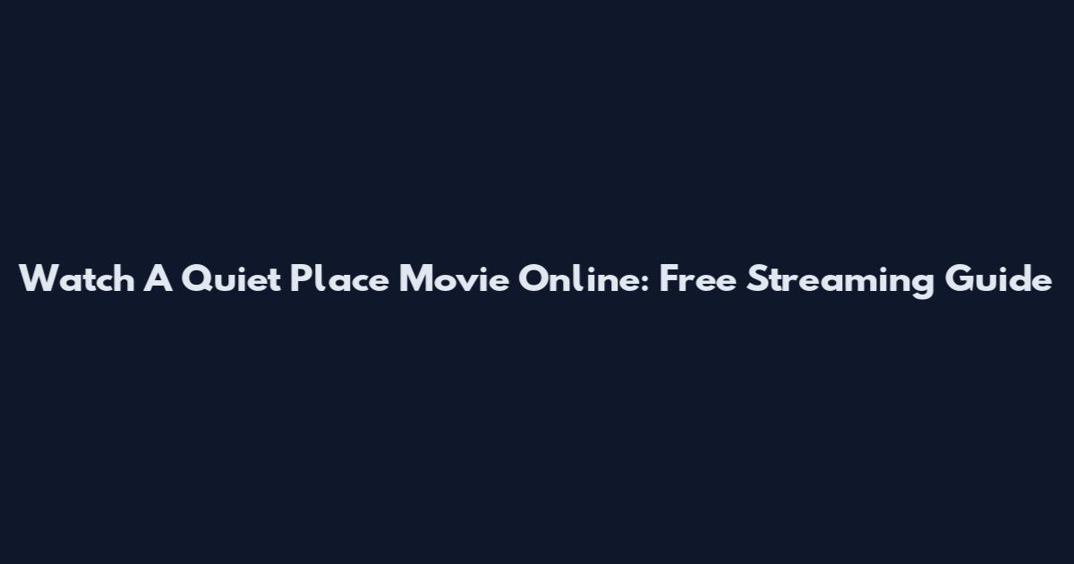 Watch A Quiet Place Movie Online: Free Streaming Guide