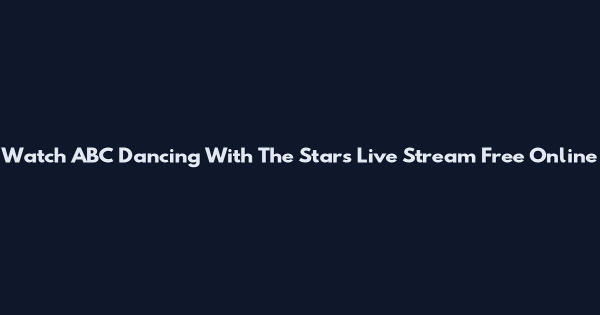 Watch ABC Dancing With The Stars Live Stream Free Online
