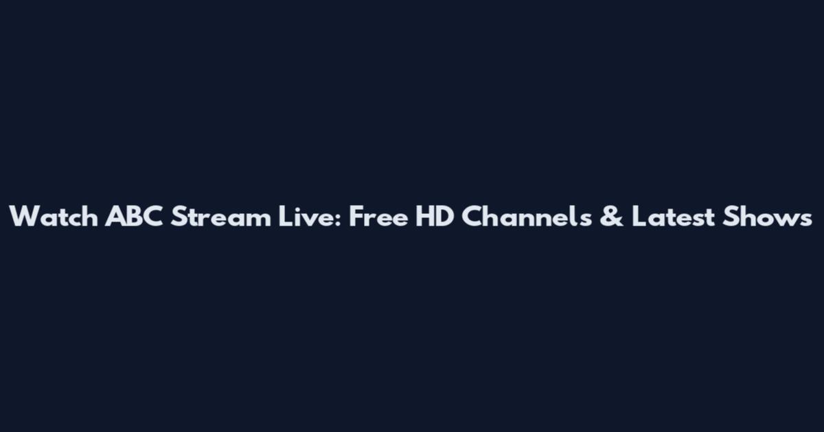 Watch ABC Stream Live: Free HD Channels & Latest Shows