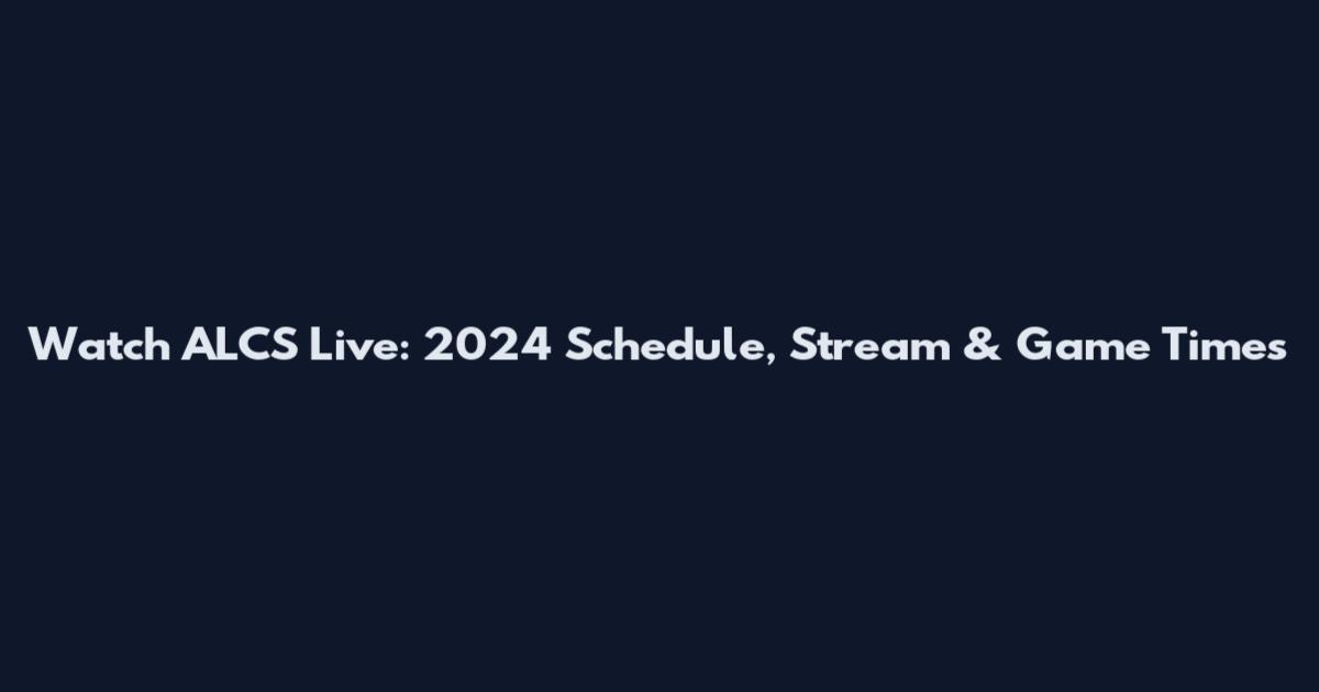 Watch ALCS Live: 2024 Schedule, Stream & Game Times