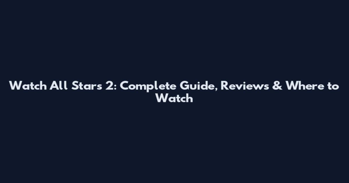 Watch All Stars 2: Complete Guide, Reviews & Where to Watch