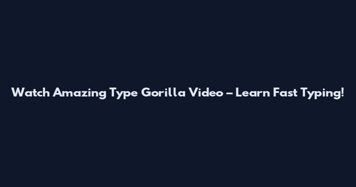 Watch Amazing Type Gorilla Video – Learn Fast Typing!