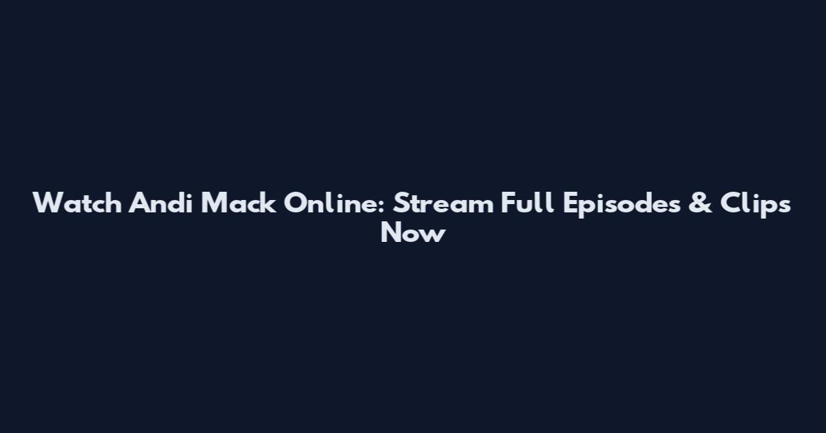 Watch Andi Mack Online: Stream Full Episodes & Clips Now