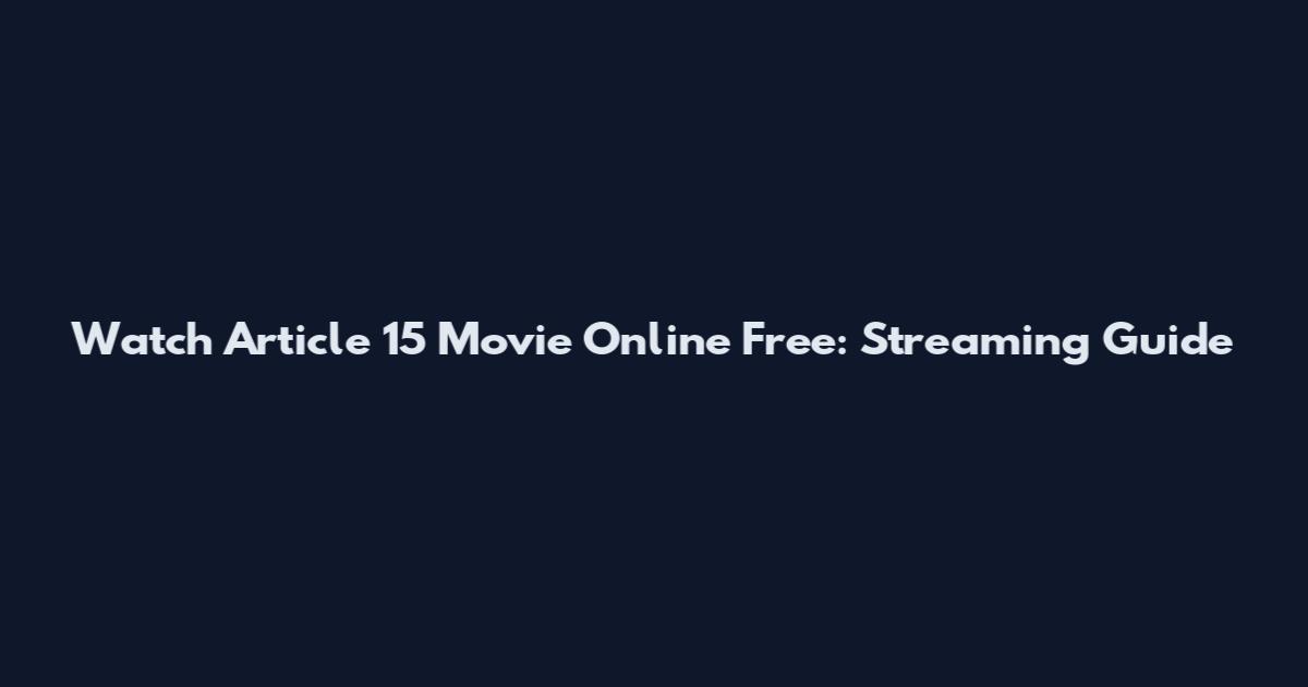 Watch Article 15 Movie Online Free: Streaming Guide