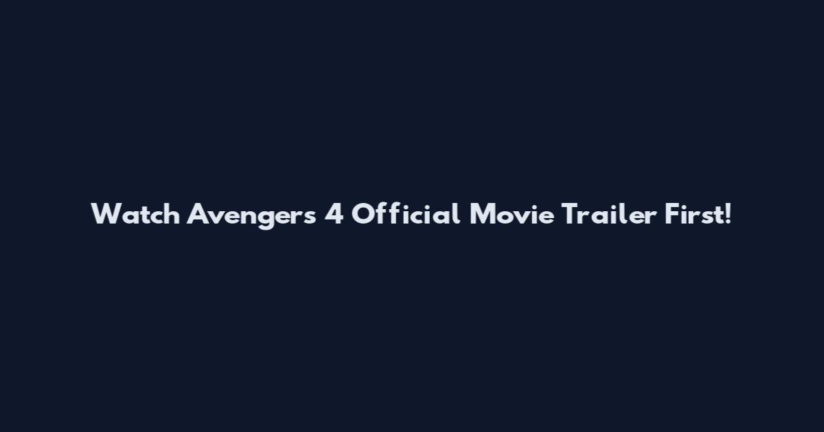 Watch Avengers 4 Official Movie Trailer First!