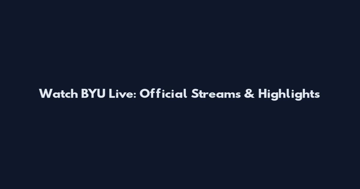 Watch BYU Live: Official Streams & Highlights