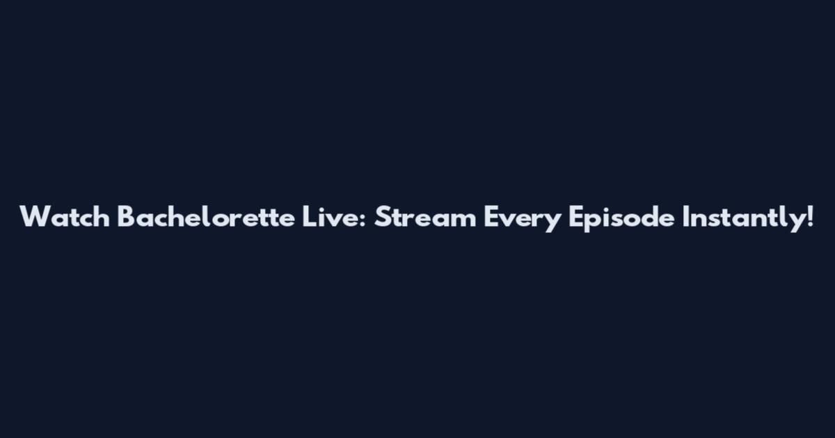 Watch Bachelorette Live: Stream Every Episode Instantly!